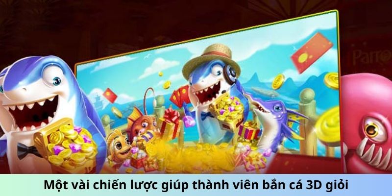 Bắn Cá 3D – Săn Ngư Nhanh Tay, Nhận Phần Thưởng Giá Trị 7 Một vài chiến lược giúp thành viên bắn cá 3D giỏi