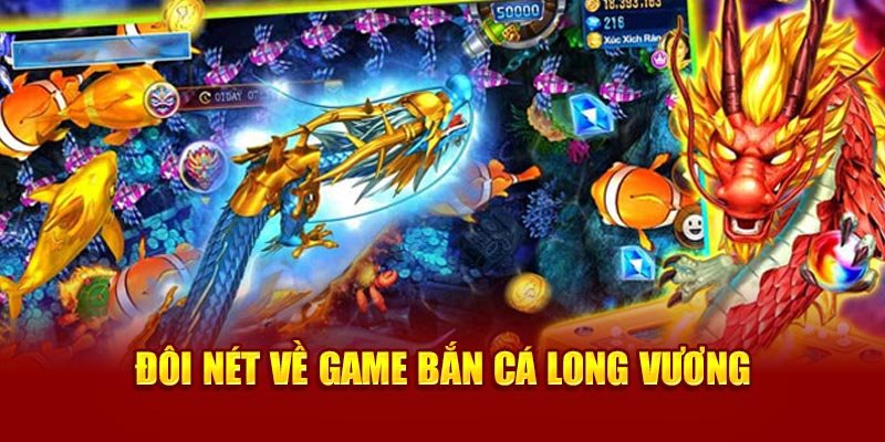 Bắn Cá Long Vương - Khám Phá Thế Giới Đại Dương Hấp Dẫn 5 Thông tin cơ bản giới thiệu về bắn cá long vương