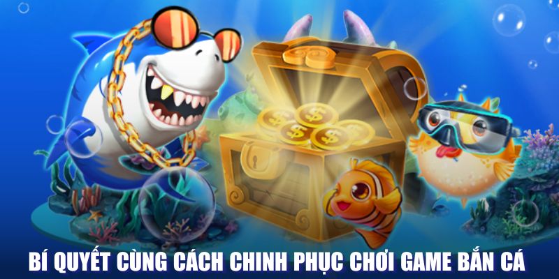 Game Bắn Cá - Truy Tìm Kho Báu Dưới Đại Dương Bao La 7 Cách chinh phục săn sinh vật tại QQ88 hiệu quả