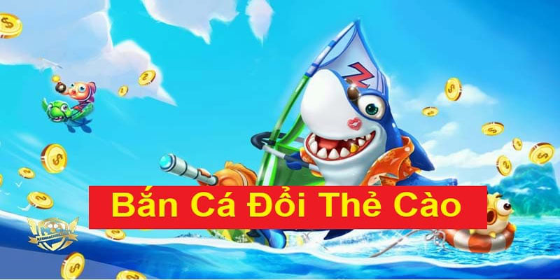 Bắn Cá Đổi Thẻ Cào - Diệt Cá Tích Xu Đổi Quà Giá Trị 6 Săn cá đổi thưởng thẻ cào hấp dẫn
